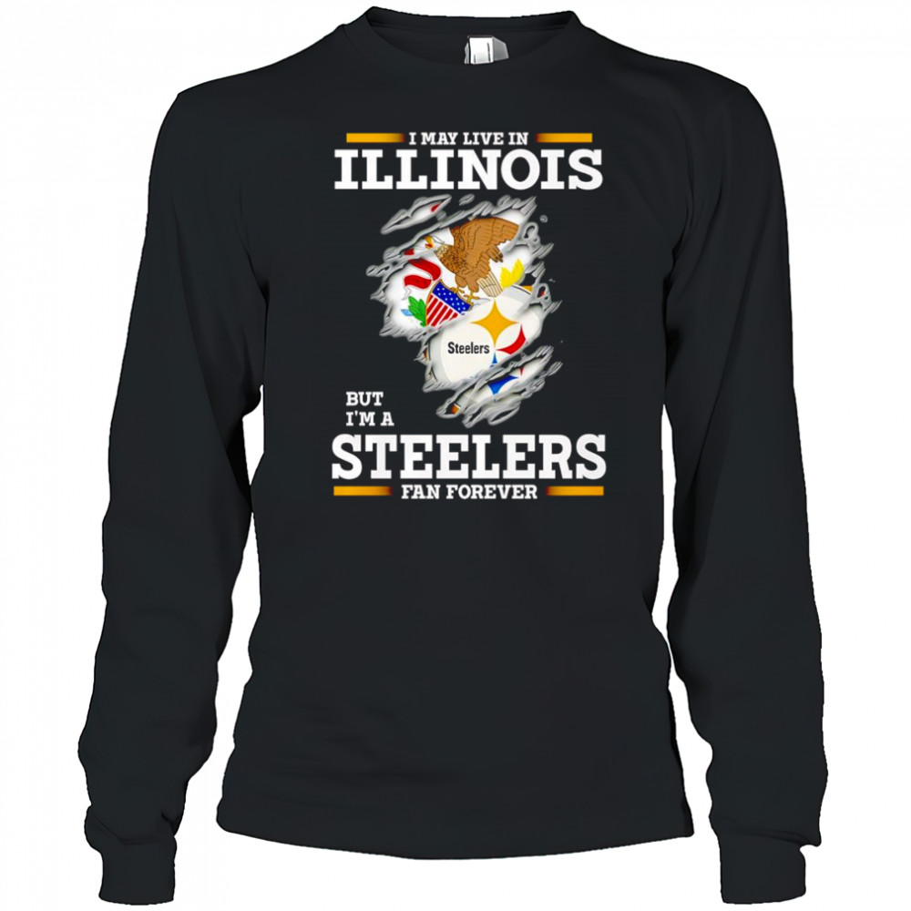 I may live in Illinois but I’m a Steelers fan forever shirt Long Sleeved
