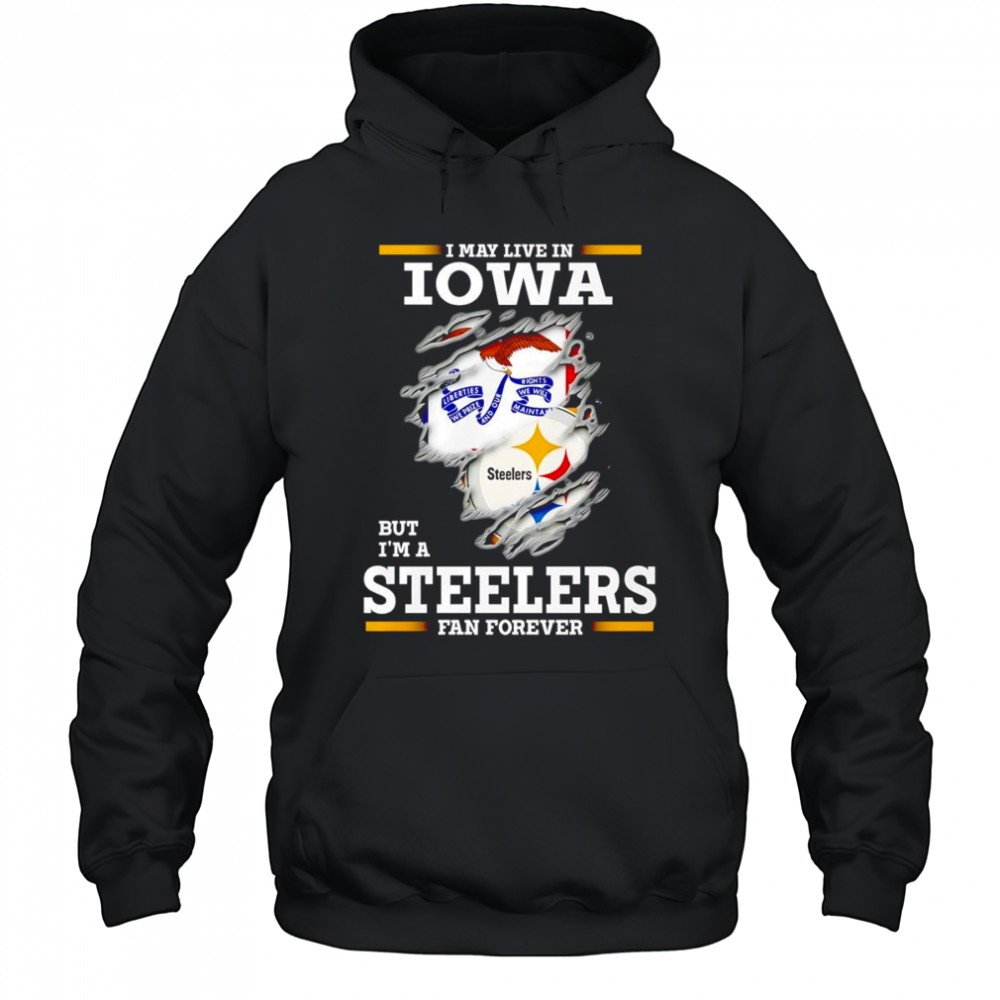 I may live in Iowa but I’m a Steelers fan forever shirt Hoodie