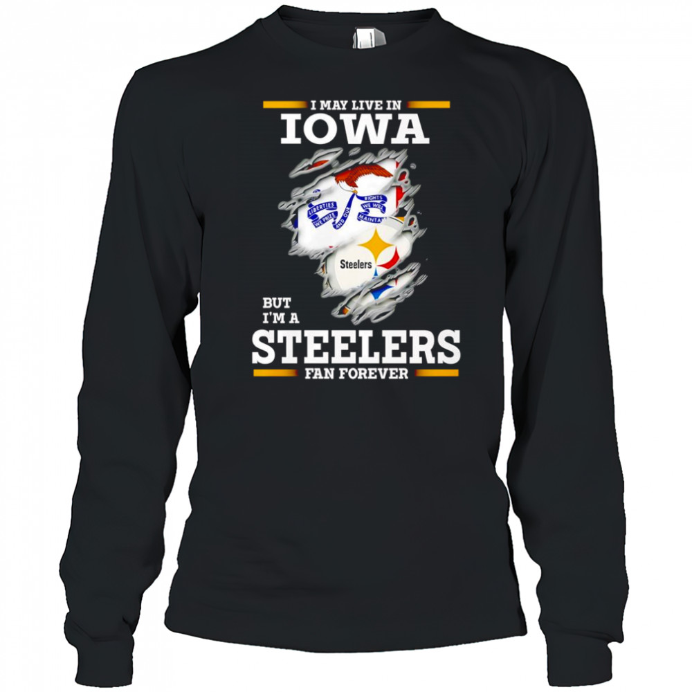 I may live in Iowa but I’m a Steelers fan forever shirt Long Sleeved