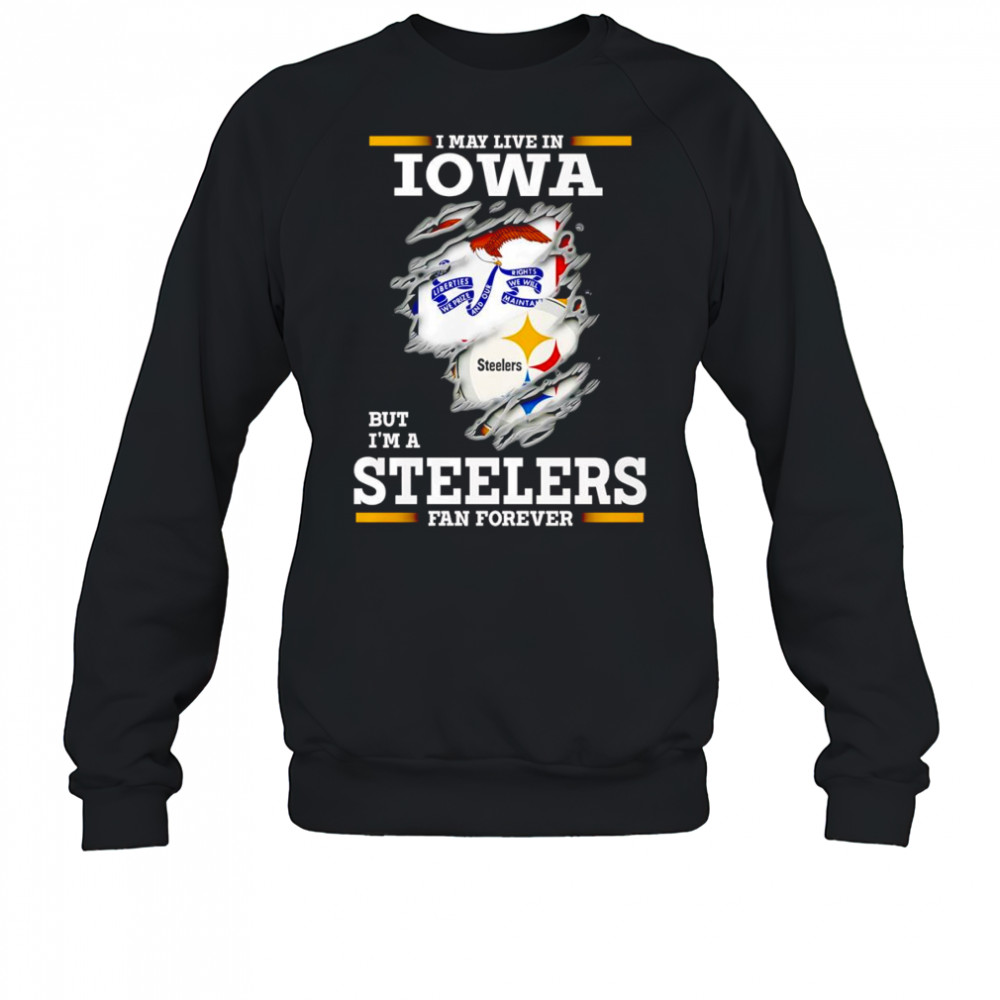 I may live in Iowa but I’m a Steelers fan forever shirt Sweatshirt