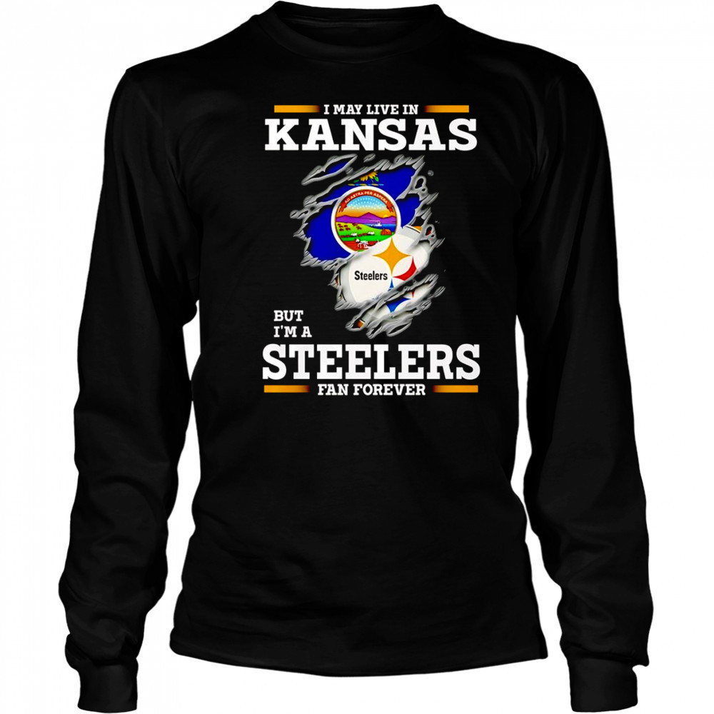I may live in Kansas but I’m a Steelers fan forever shirt Long Sleeved