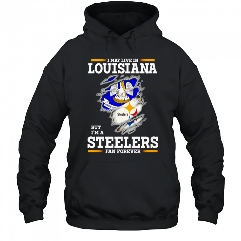 I may live in Louisiana but I’m a Steelers fan forever shirt Hoodie