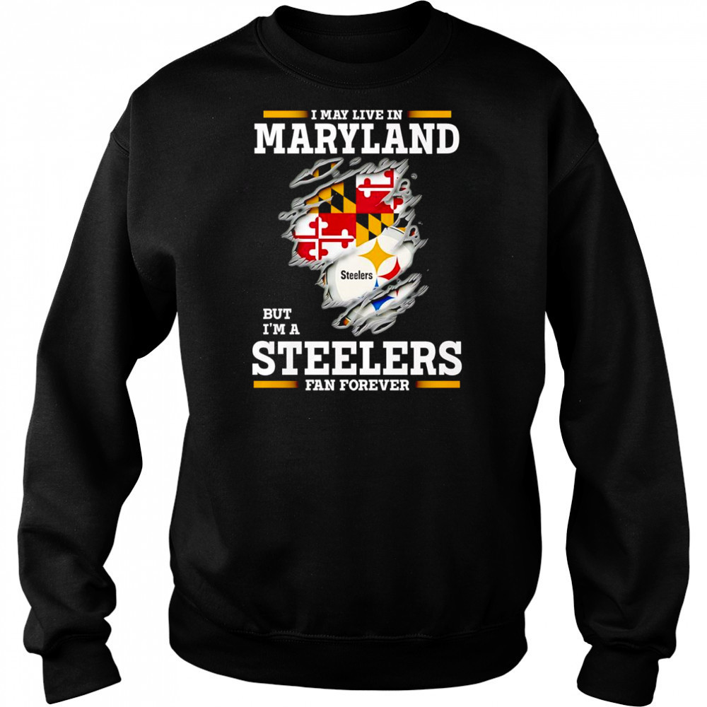 I may live in Maryland but I’m a Steelers fan forever shirt Hoodie