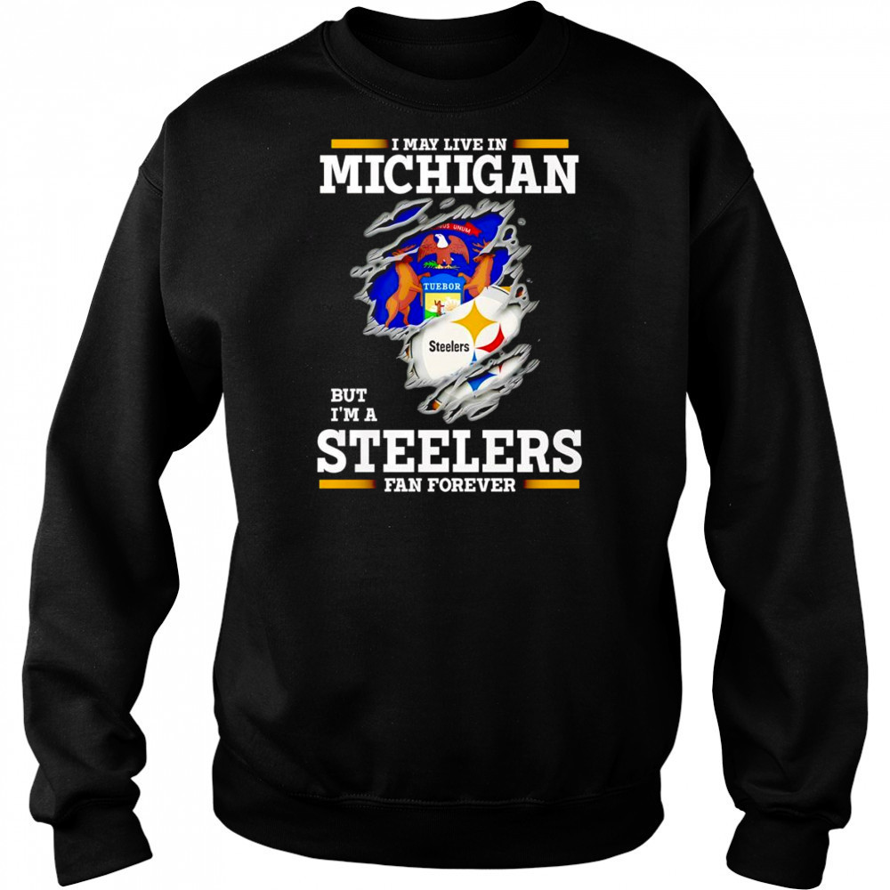 I may live in Michigan but I’m a Steelers fan forever shirt Hoodie