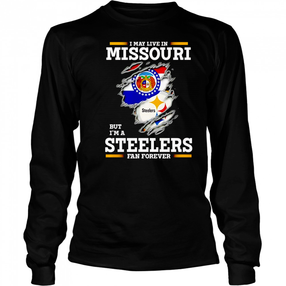 I may live in Missouri but I’m a Steelers fan forever shirt Long Sleeved