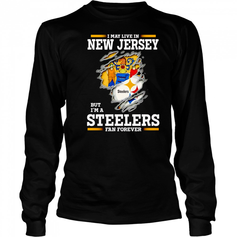 I may live in New Jersey but I’m a Steelers fan forever shirt Long Sleeved