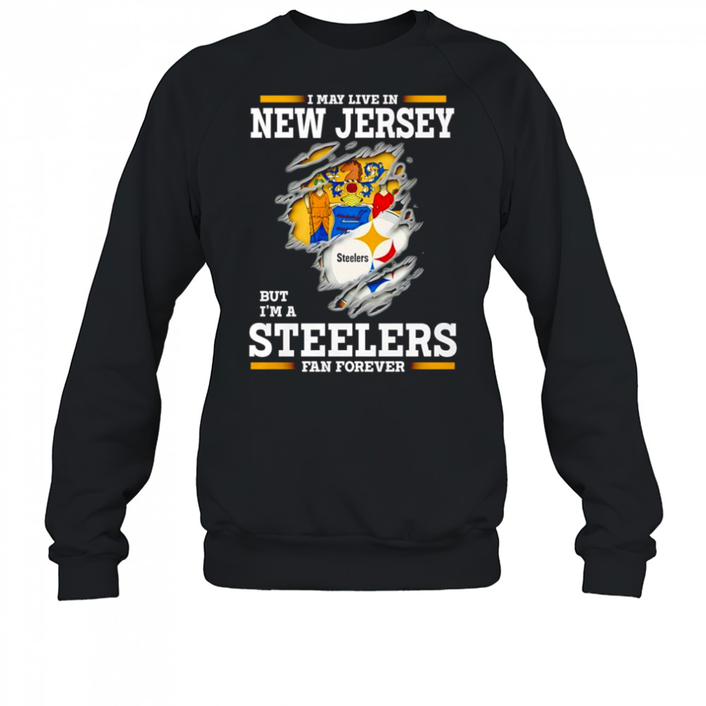 I may live in New Jersey but I’m a Steelers fan forever shirt Sweatshirt