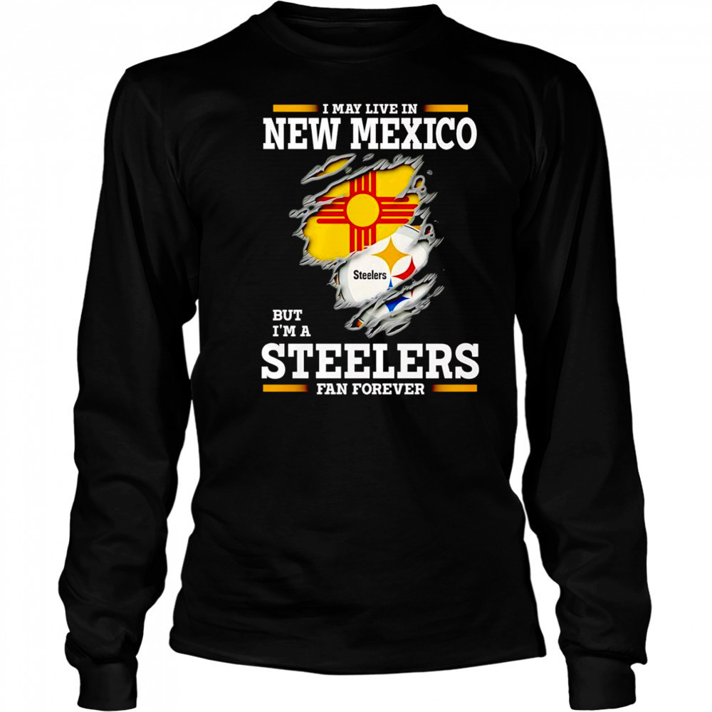 I may live in New Mexico but I’m a Steelers fan forever shirt Long Sleeved