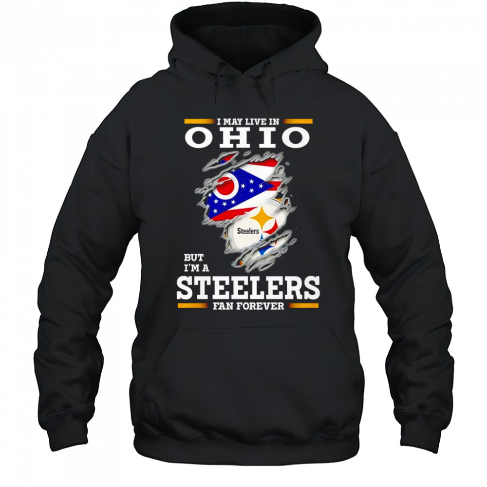 I may live in Ohio but I’m a Steelers fan forever shirt Hoodie