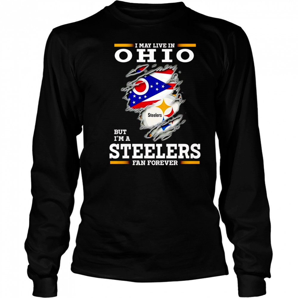 I may live in Ohio but I’m a Steelers fan forever shirt Long Sleeved