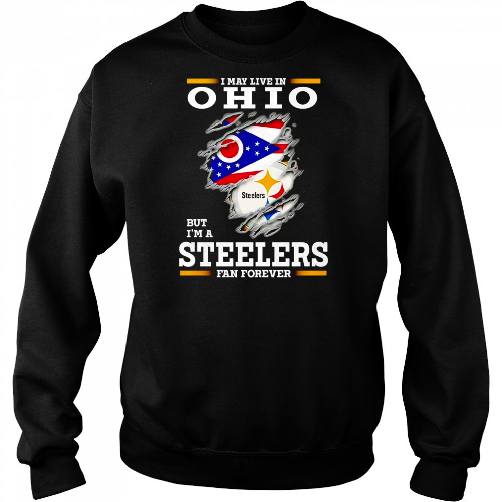 I may live in Ohio but I’m a Steelers fan forever shirt Hoodie