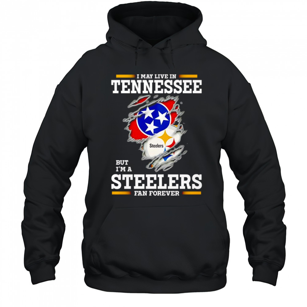 I may live in Tennessee but I’m a Steelers fan forever shirt Hoodie