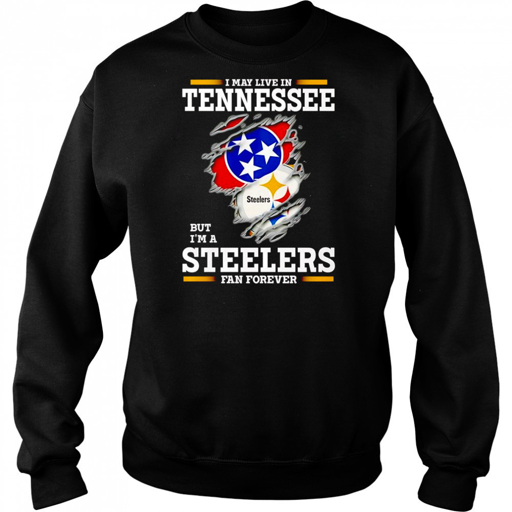 I may live in Tennessee but I’m a Steelers fan forever shirt Hoodie