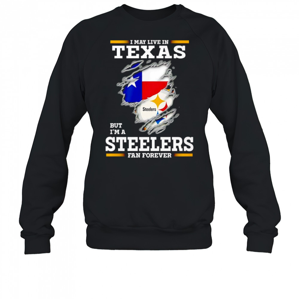 I may live in Texas but I’m a Steelers fan forever shirt Sweatshirt