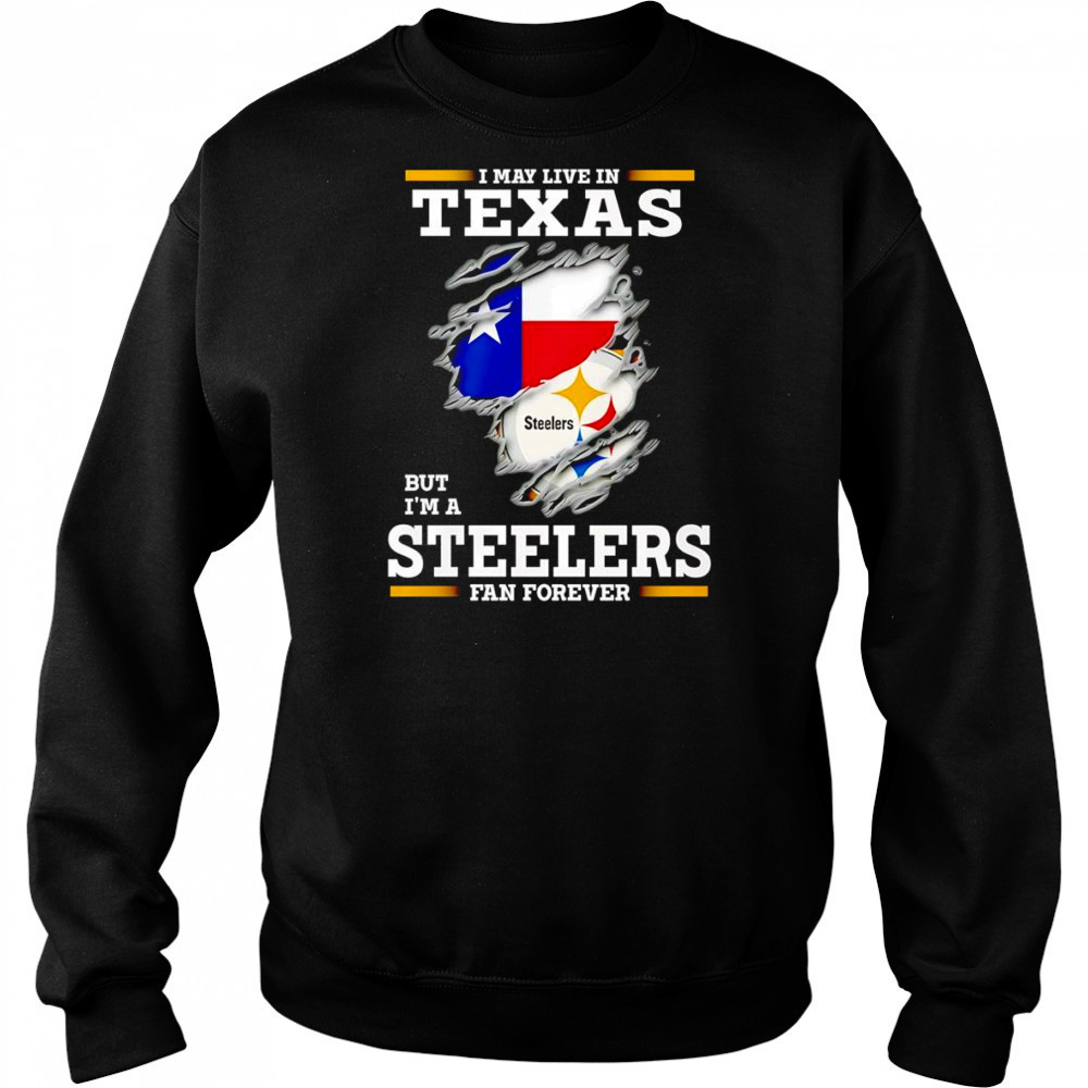 I may live in Texas but I’m a Steelers fan forever shirt Hoodie