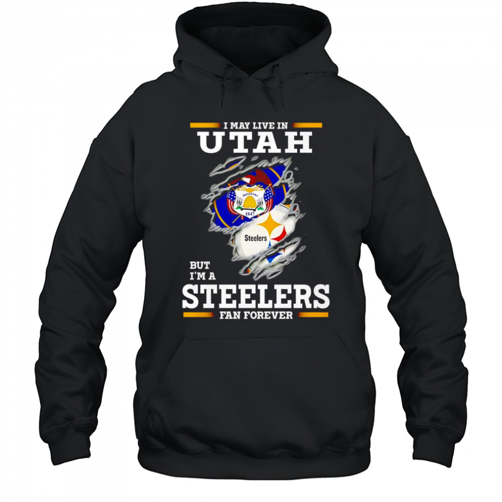 I may live in Utah but I’m a Steelers fan forever shirt Hoodie