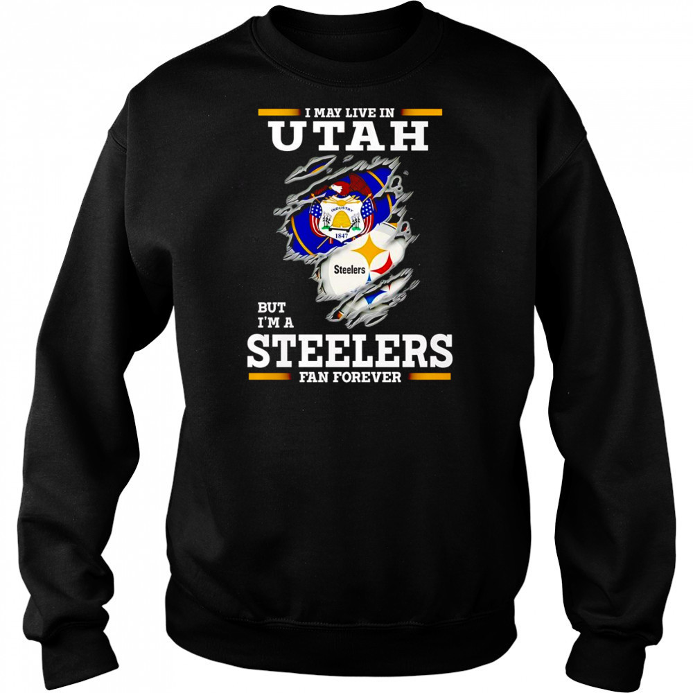 I may live in Utah but I’m a Steelers fan forever shirt Hoodie