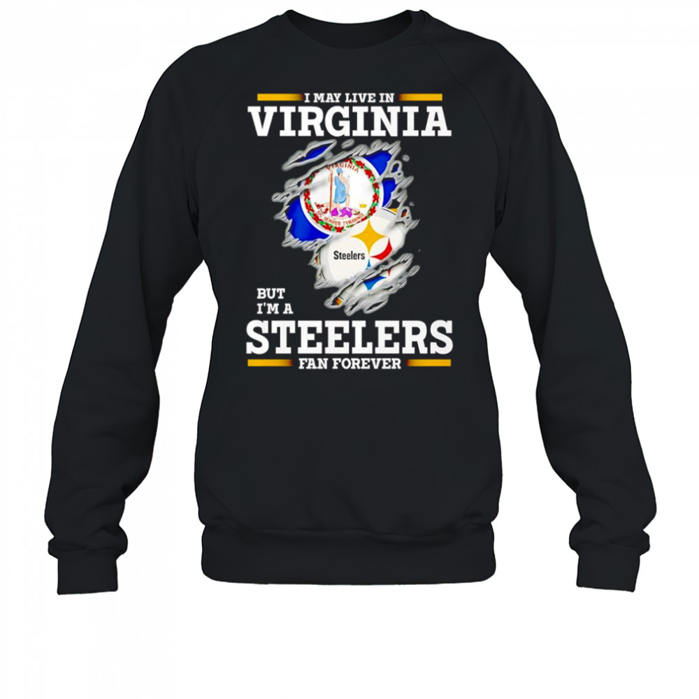 I may live in Virginia but I’m a Steelers fan forever shirt Sweatshirt