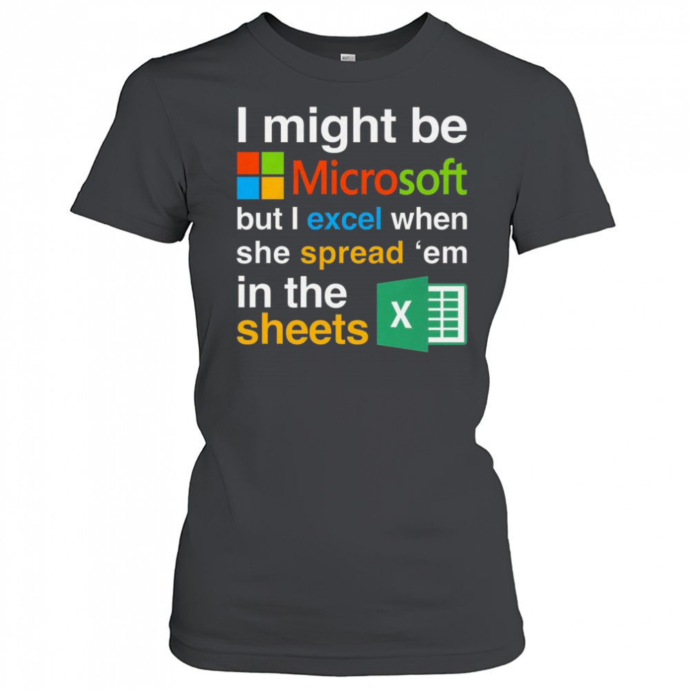 I Might Be Microsoft But I Excel When She Spread ‘Em In The Sheets Shirt Women's T-shirt