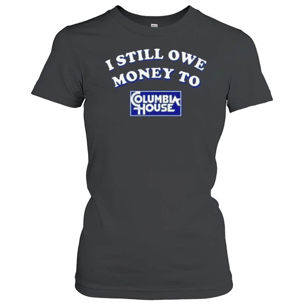 I Still Owe Money To Columbia House Shirt Women's T-shirt