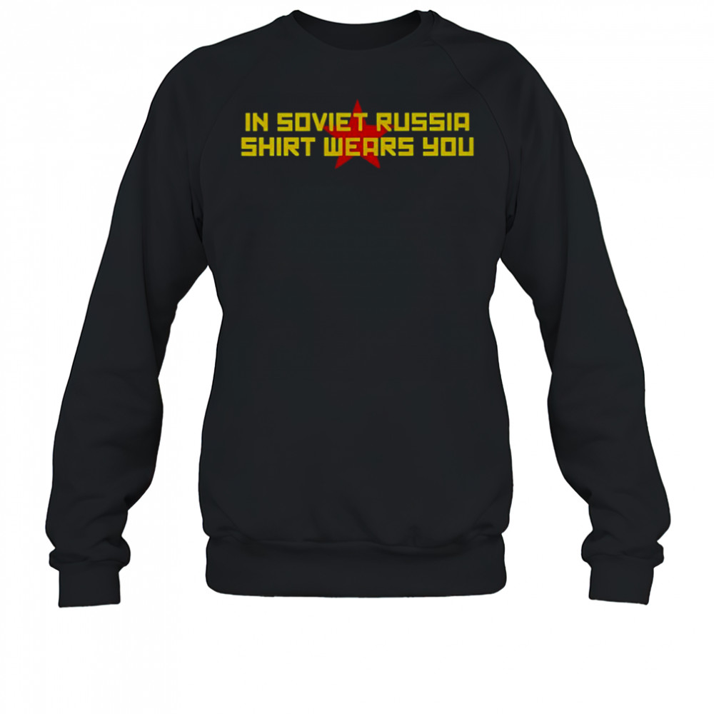 In Soviet Russia Shirt Wears You T-Shirt Sweatshirt