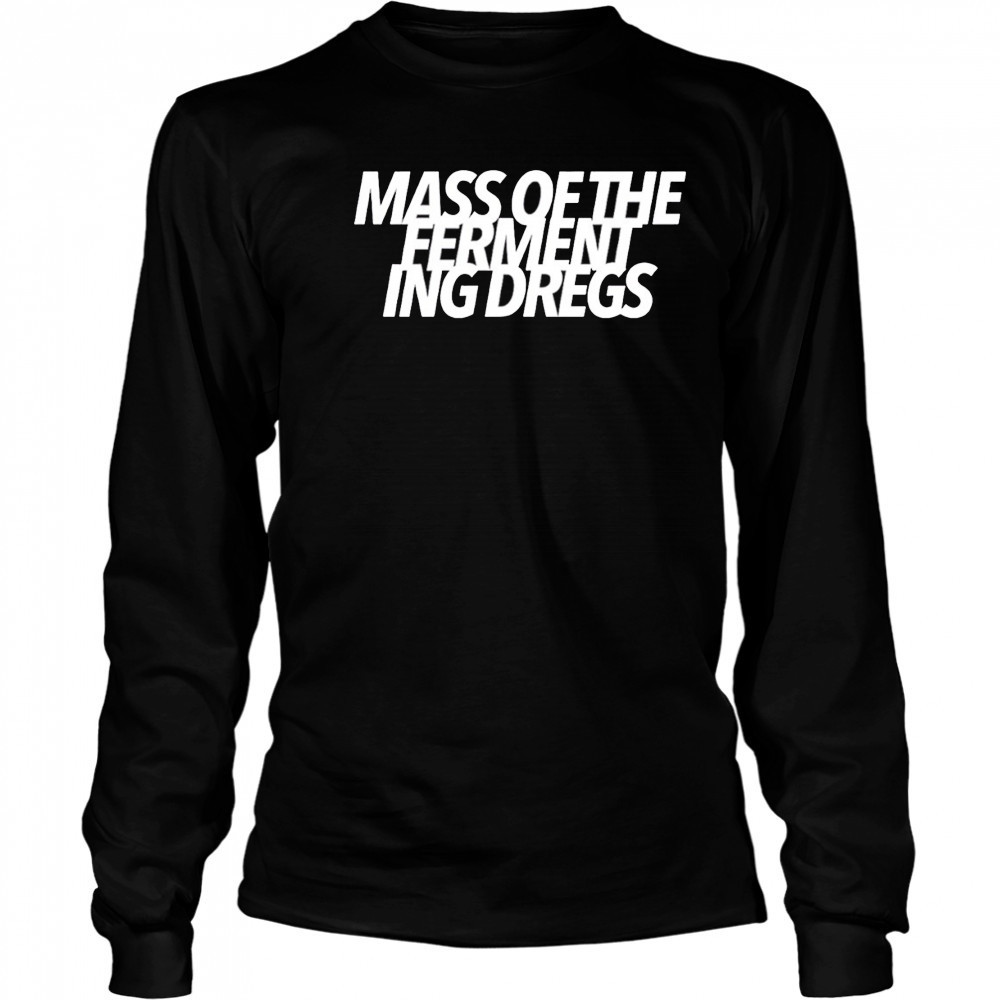 Mass of the fermenting dregs shirt Long Sleeved