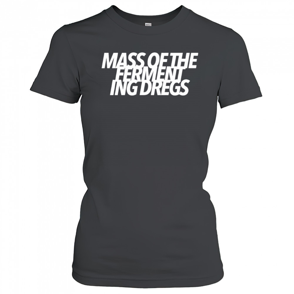 Mass of the fermenting dregs shirt Women's T-shirt