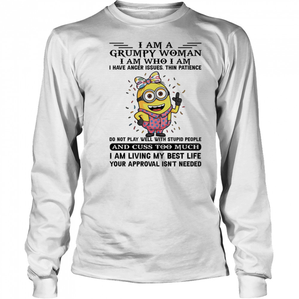 Minion I am a grumpy woman I am who I am I have anger issues thin patience shirt Long Sleeved