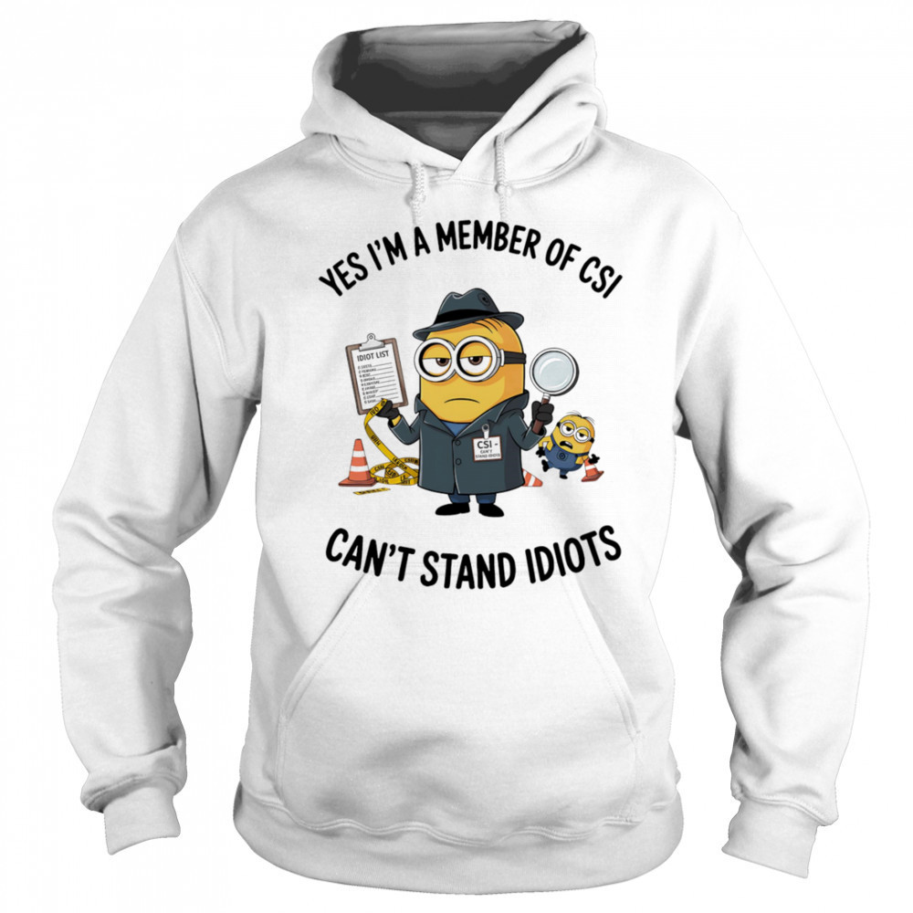 Minion yes I’m a member of CSI can’t stand idiots shirt Sweatshirt