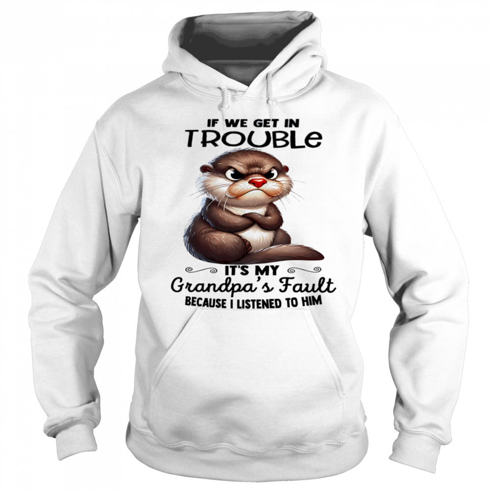 Sloth if we get in trouble it’s my grandpa’s fault because I listened to him shirt Sweatshirt