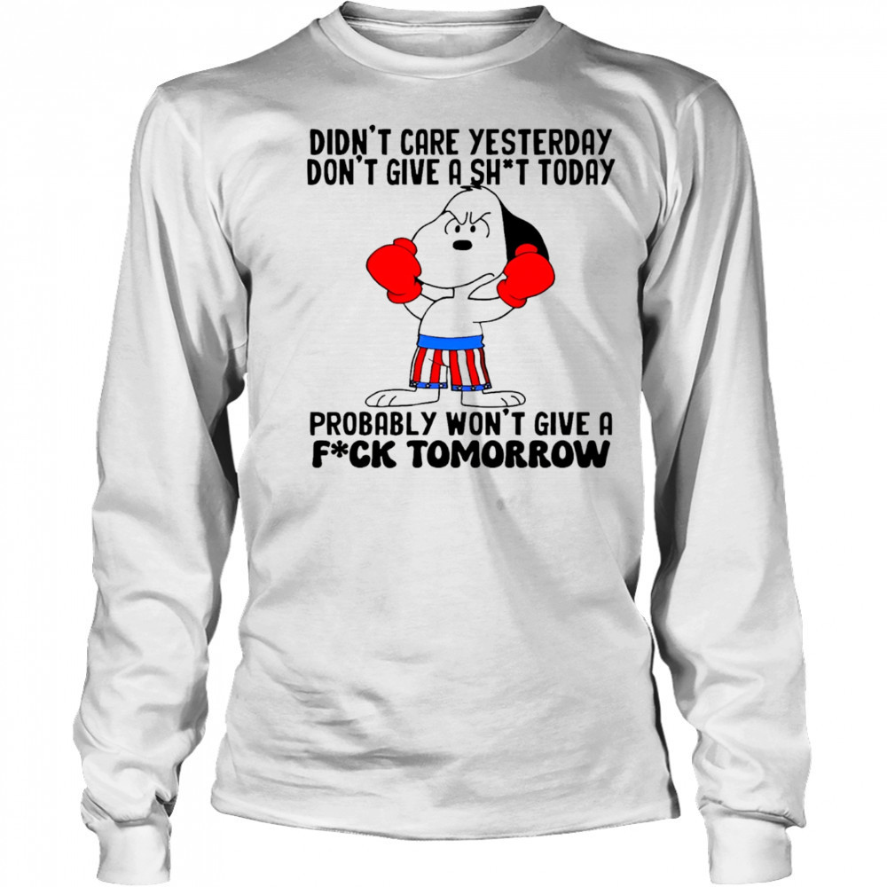 Snoopy didn’t care yesterday don’t give a shit today probably won’t give a fuck tomorrow shirt Long Sleeved