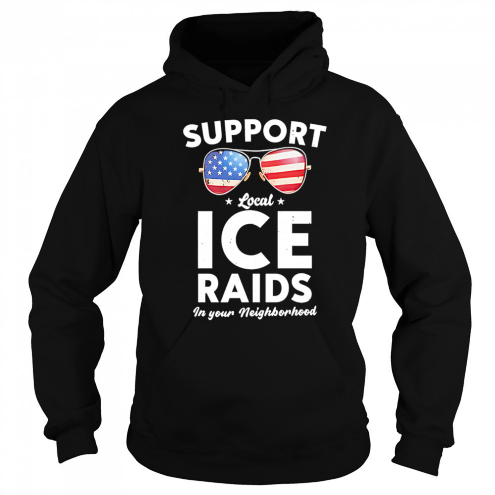 Support local ice raids in your neighborhood shirt Sweatshirt