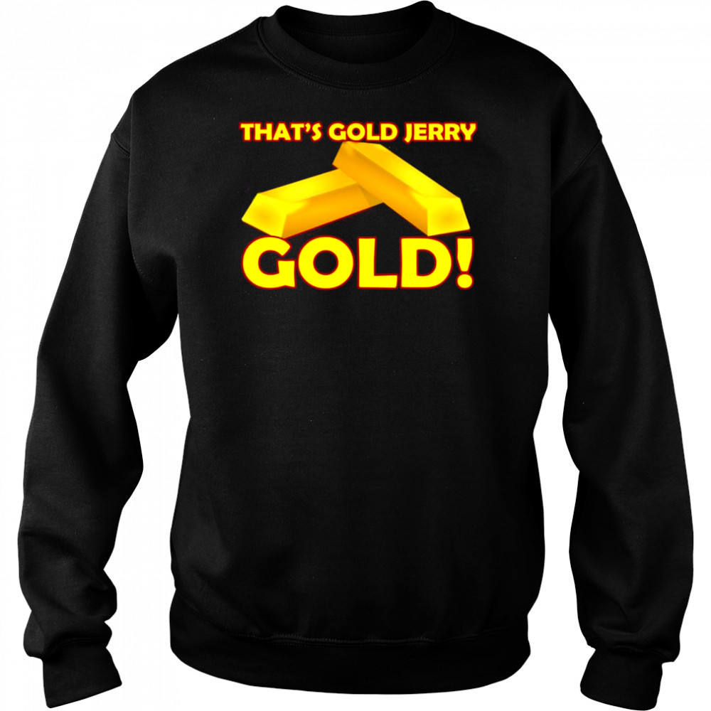 That’s gold jerry gold T-Shirt Hoodie