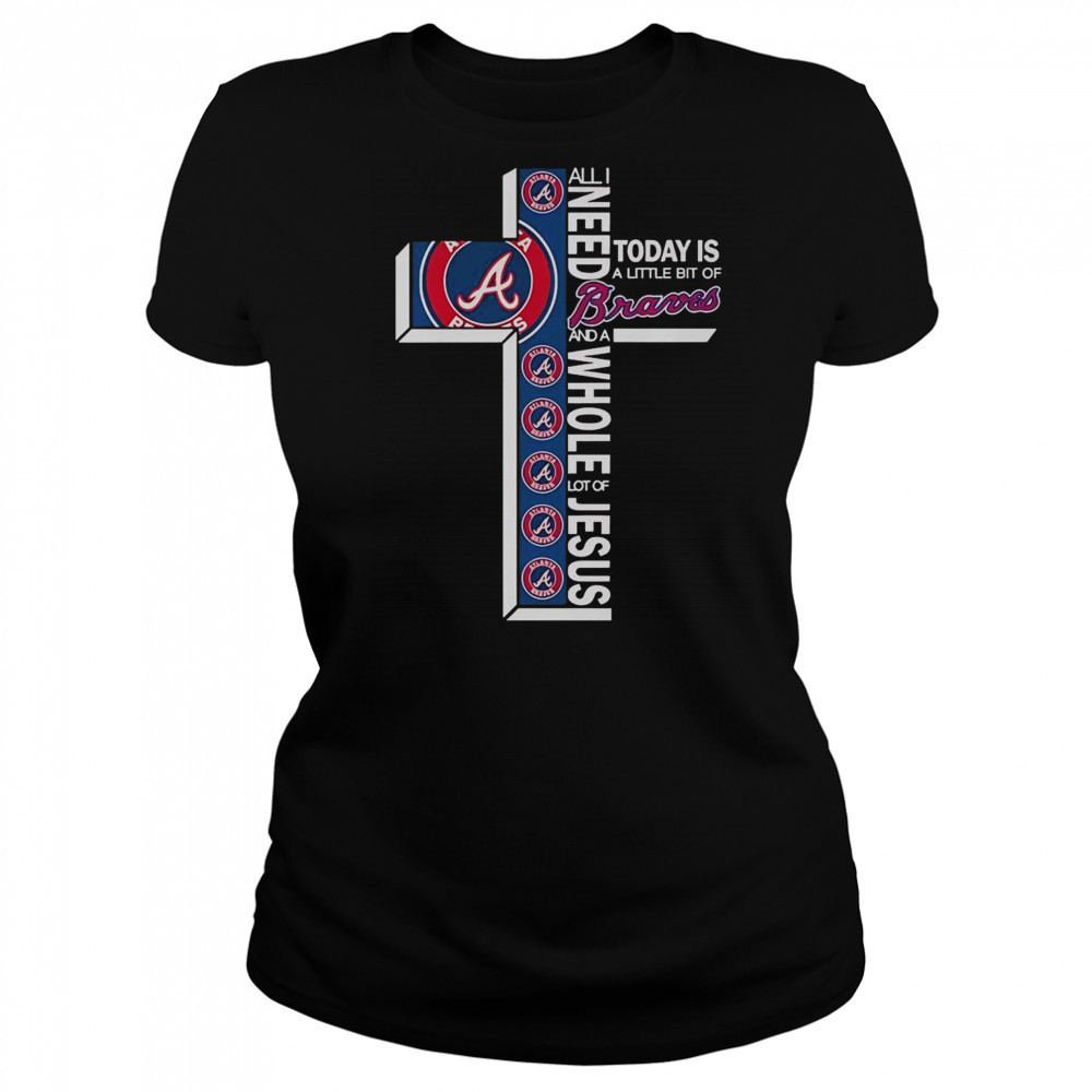 All I Need Today Is A Little Bit Of Atlanta Braves And A Whole Lot Of Jesus T-Shirt Women's T-shirt