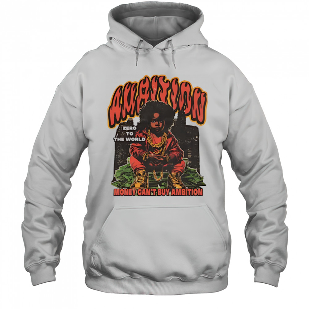 Ambition Zero To The World Money Can’t Buy Ambition graphic shirt Hoodie