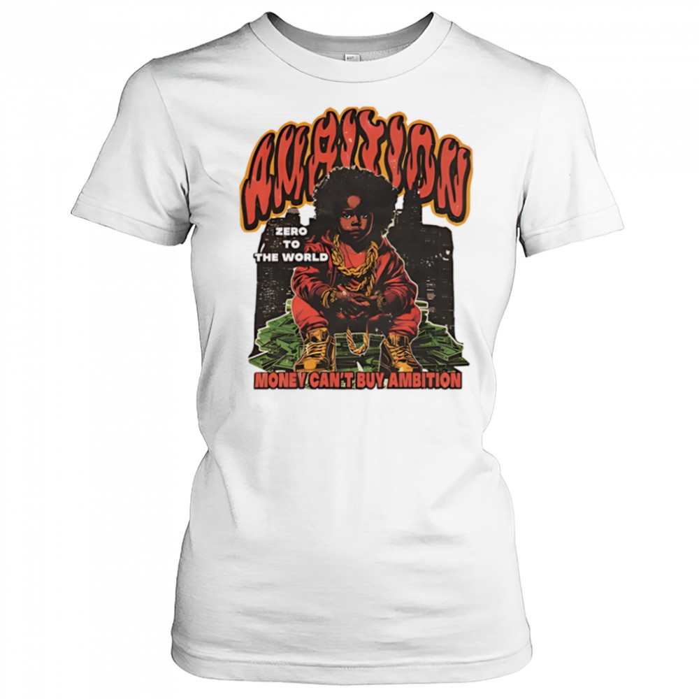 Ambition Zero To The World Money Can’t Buy Ambition graphic shirt Women's T-shirt