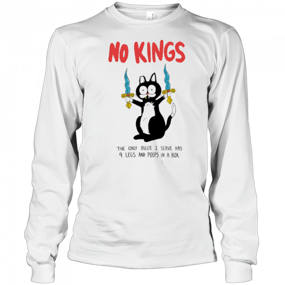 Black Cat No Kings the only ruler i serve has 4 legs and poops in a box shirt Long Sleeved