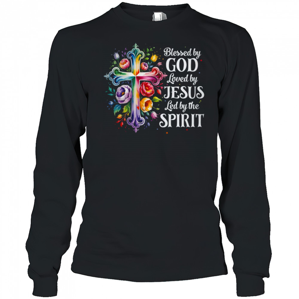 Blessed By God Loved By Jesus Flowers Cross Christian Women shirt Long Sleeved