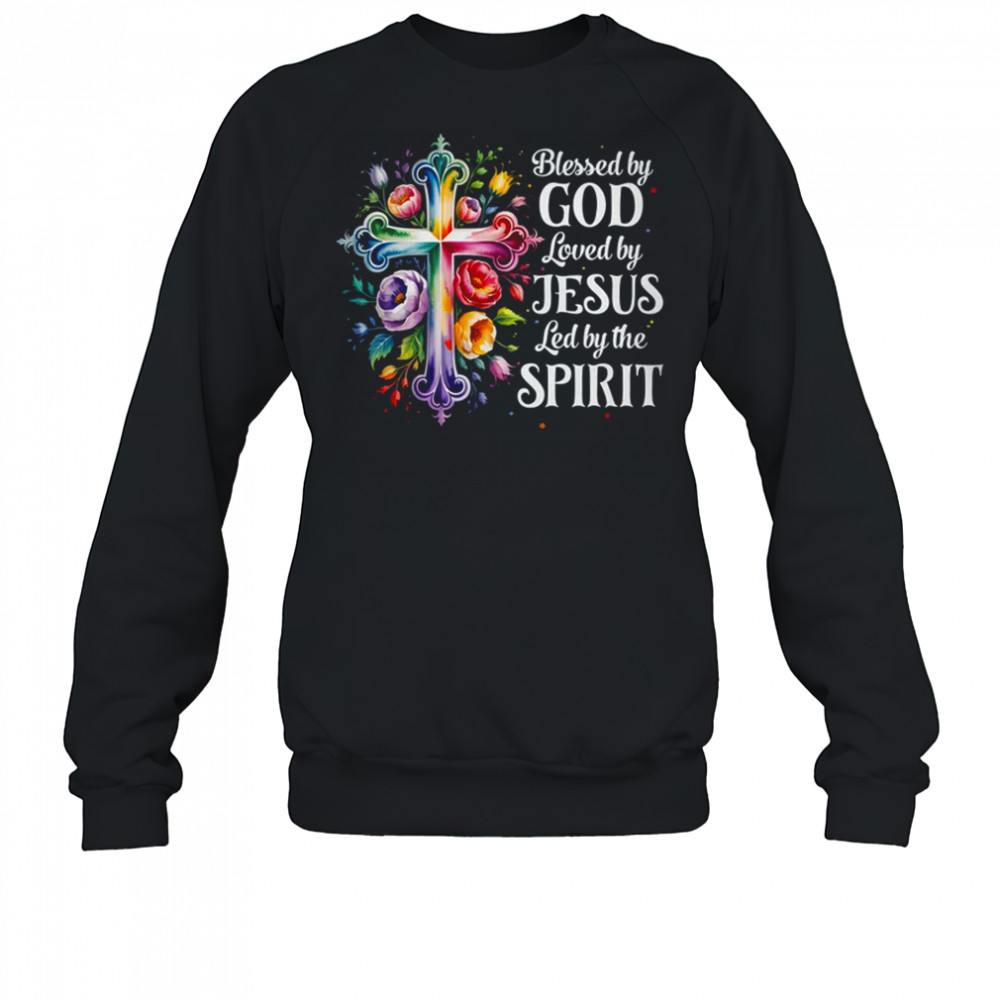 Blessed By God Loved By Jesus Flowers Cross Christian Women shirt Sweatshirt