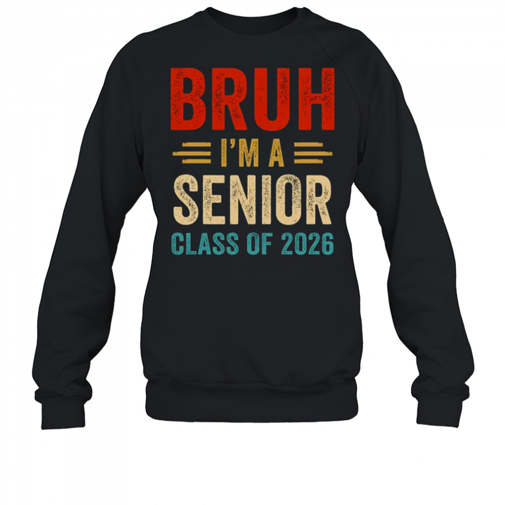 Bruh I'm A Senior Class Of 2026 Graduation Senior 2026 shirt Sweatshirt