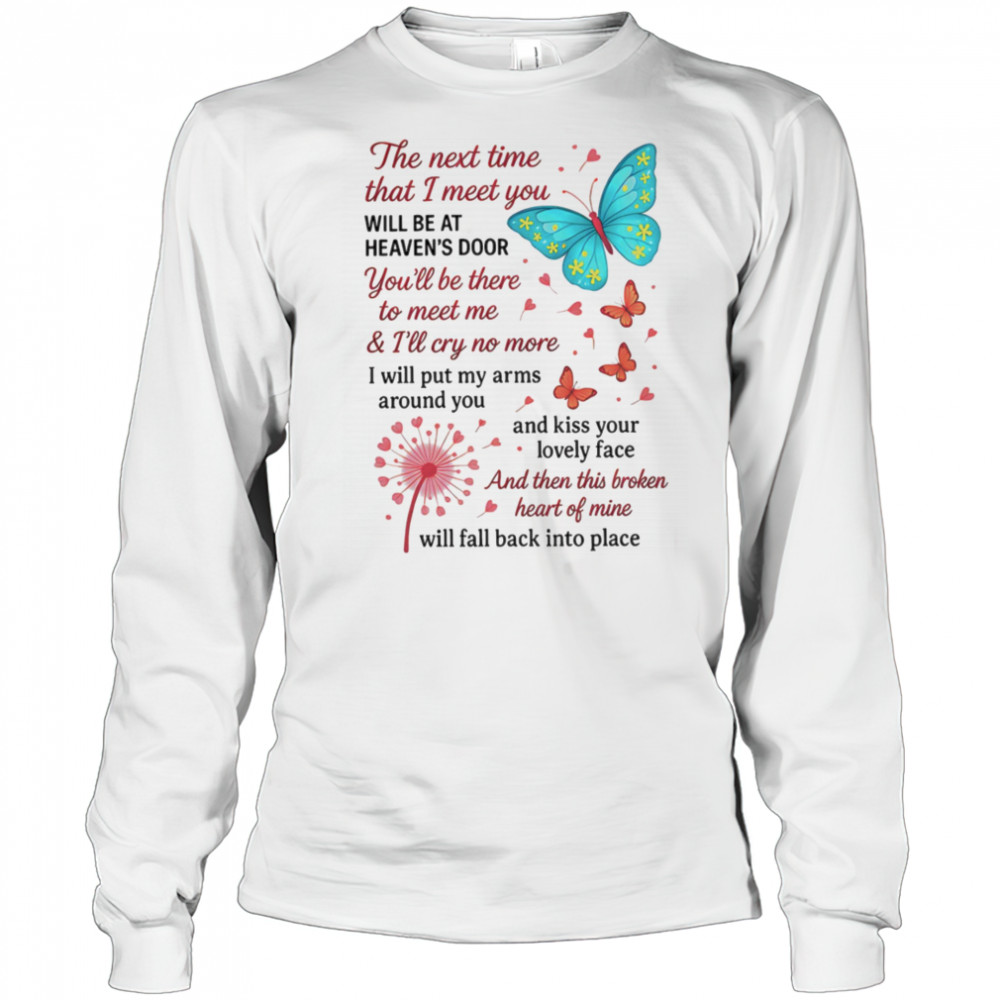 Butterfly the next time that I meet you will be at heaven’s door shirt Long Sleeved