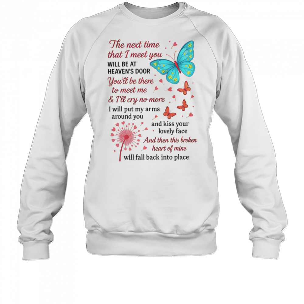 Butterfly the next time that I meet you will be at heaven’s door shirt Sweatshirt