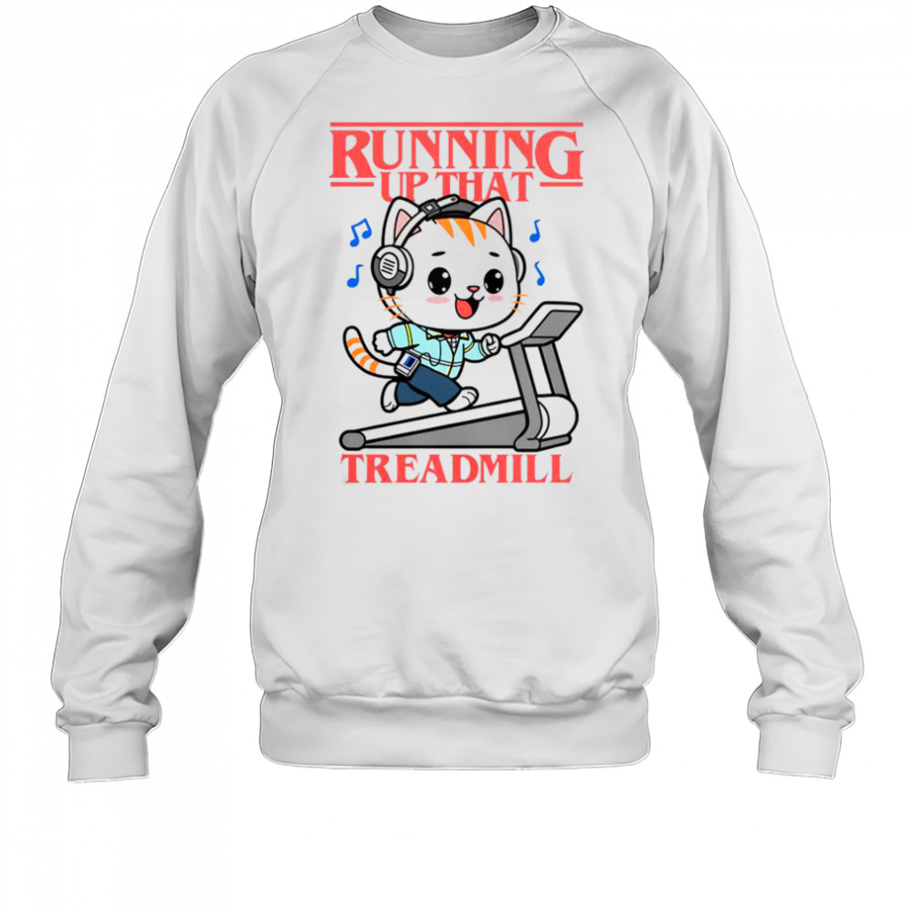 Cat Running Up That Treadmill T-Shirt Sweatshirt