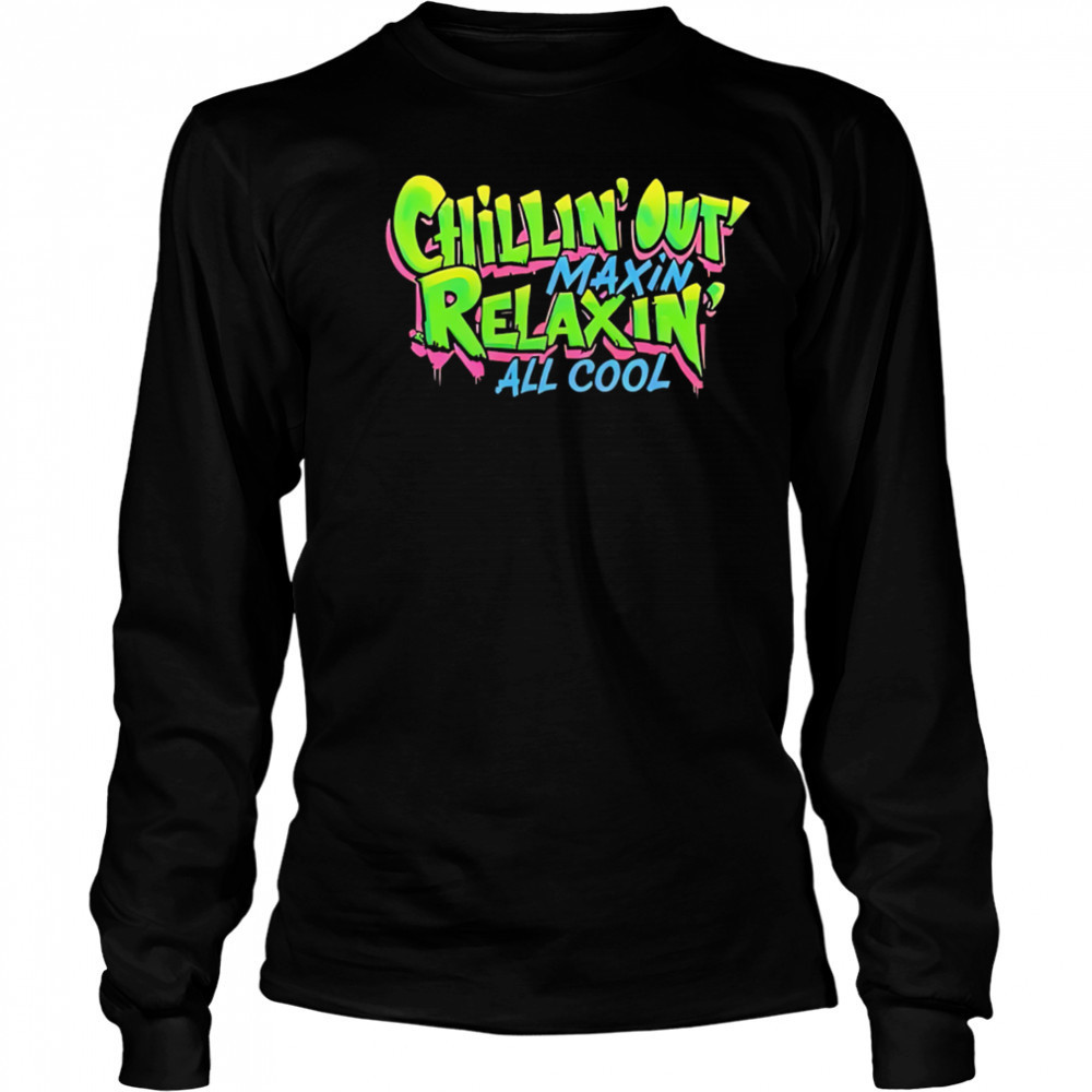 Chillin Out Maxin Relaxin All Cool shirt Long Sleeved