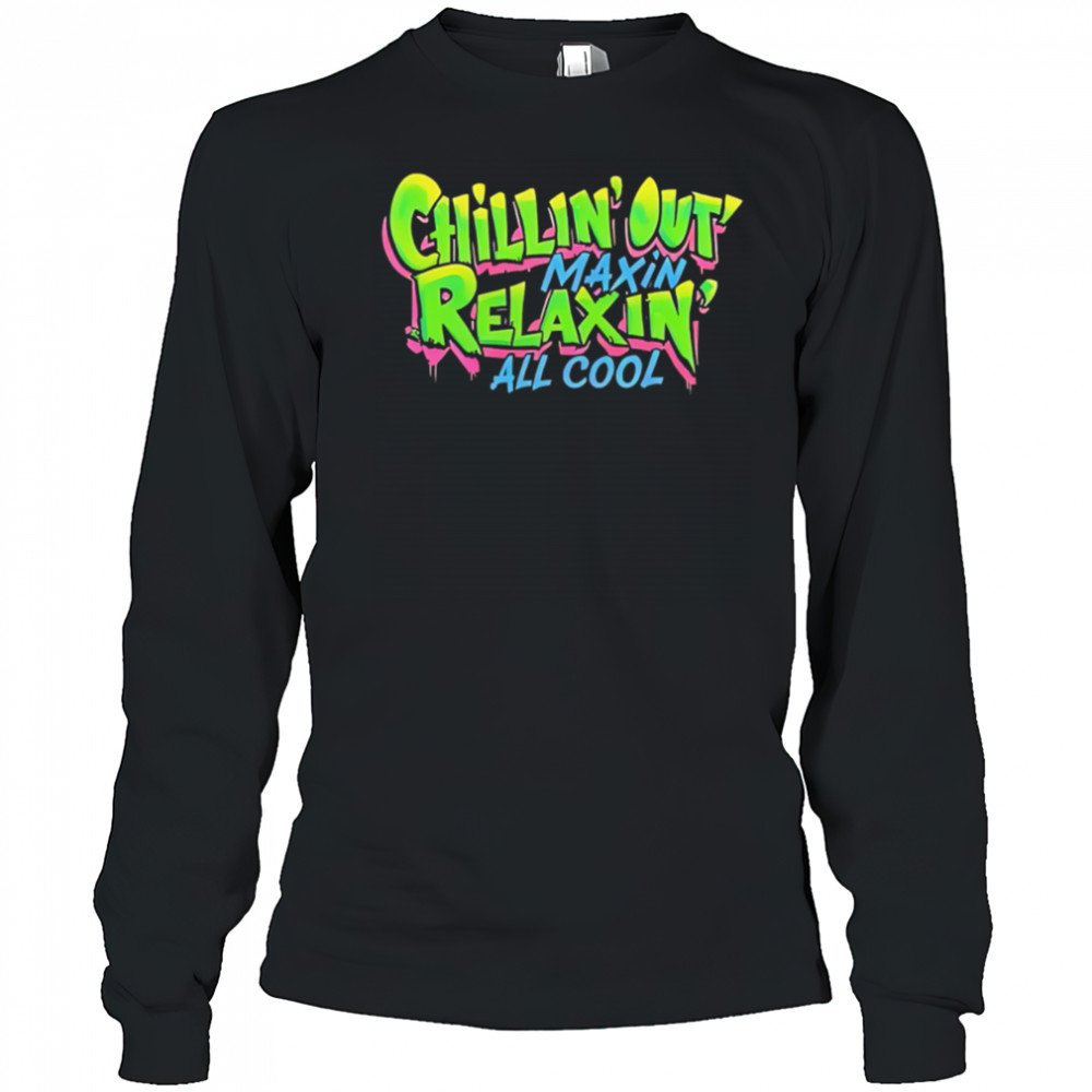 Chillin Out Maxin Relaxin All Cool shirt Long Sleeved
