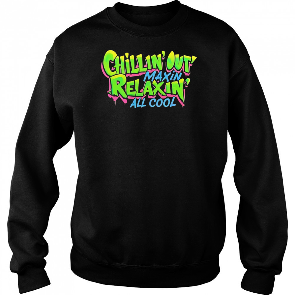 Chillin Out Maxin Relaxin All Cool shirt Hoodie