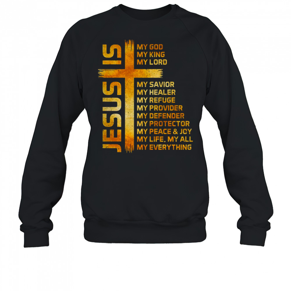 Cross Christian Christ Jesus Is My God King Lord And Savior shirt Sweatshirt