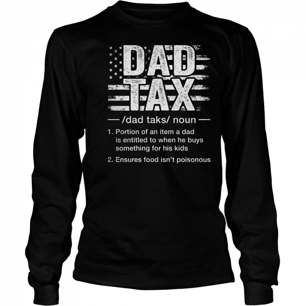Dad Tax Funny Dad Tax Definition Father's Day Humor shirt Long Sleeved