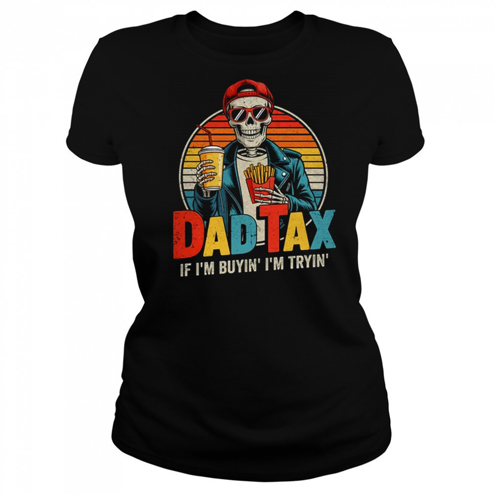 Dad Tax If I'm Buyin' I'm Tryin' Funny Father Humor shirt Women's T-shirt