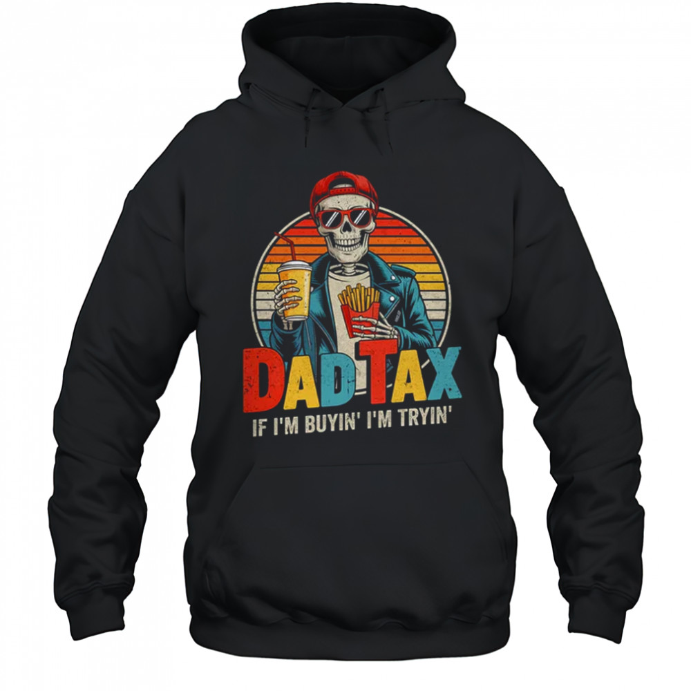 Dad Tax If I'm Buyin' I'm Tryin' Funny Father Humor shirt Hoodie